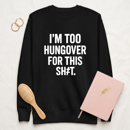 I'm Too Hungover For This Sh#t (White) Premium Sweatshirt