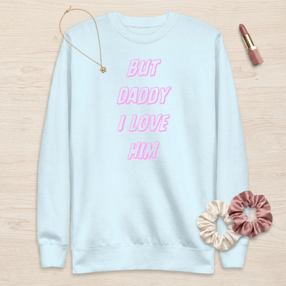 But Daddy I Love Him Premium Sweatshirt