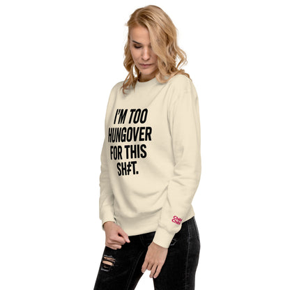 I'm Too Hungover For This Sh#t (Black) Premium Sweatshirt
