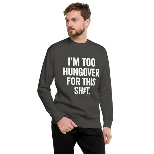 CrayCray I'm Too Hungover For This Sh#t (White) Premium Sweatshirt (Unisex)