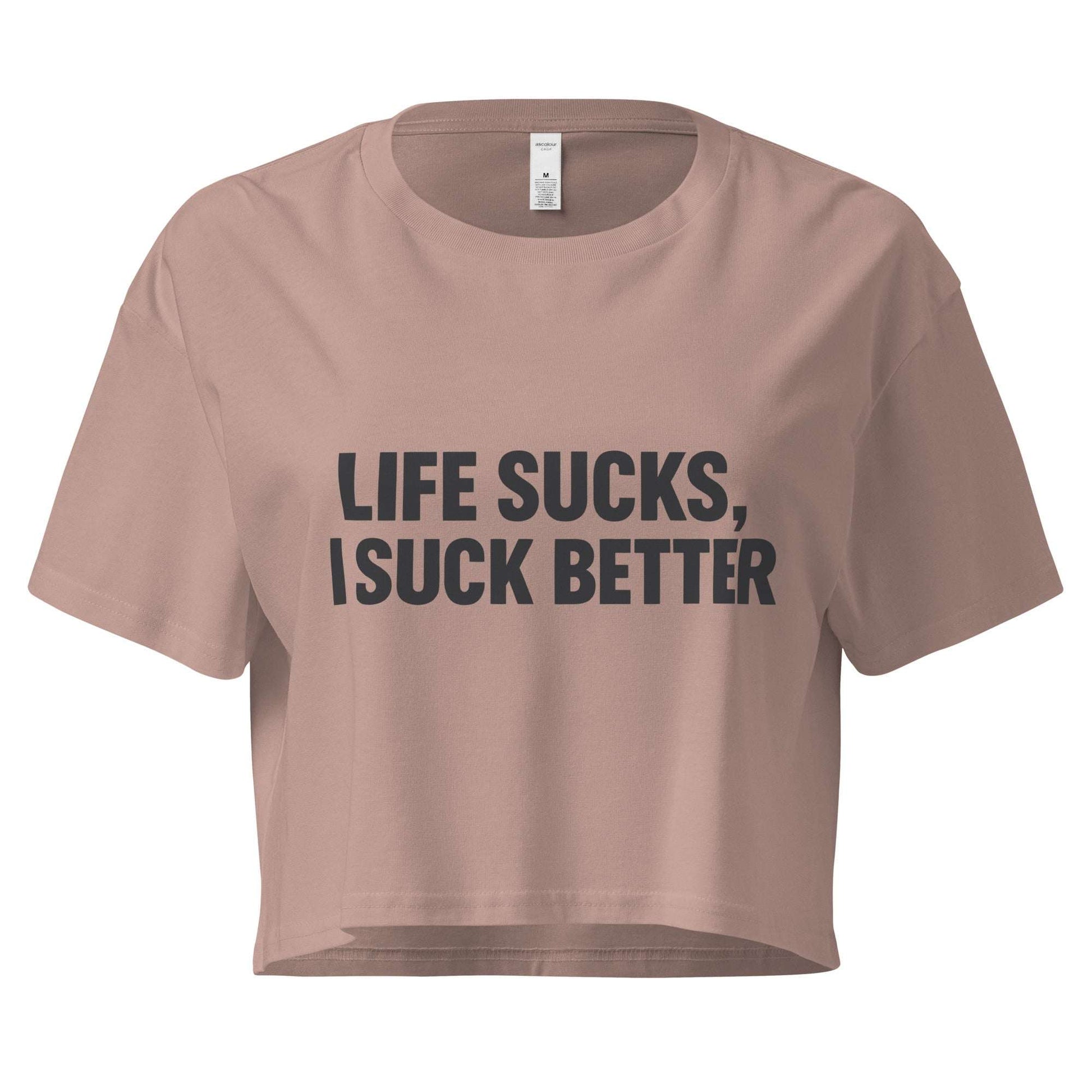 Brown crop top with text 'LIFE SUCKS, I SUCK BETTER' on a white background