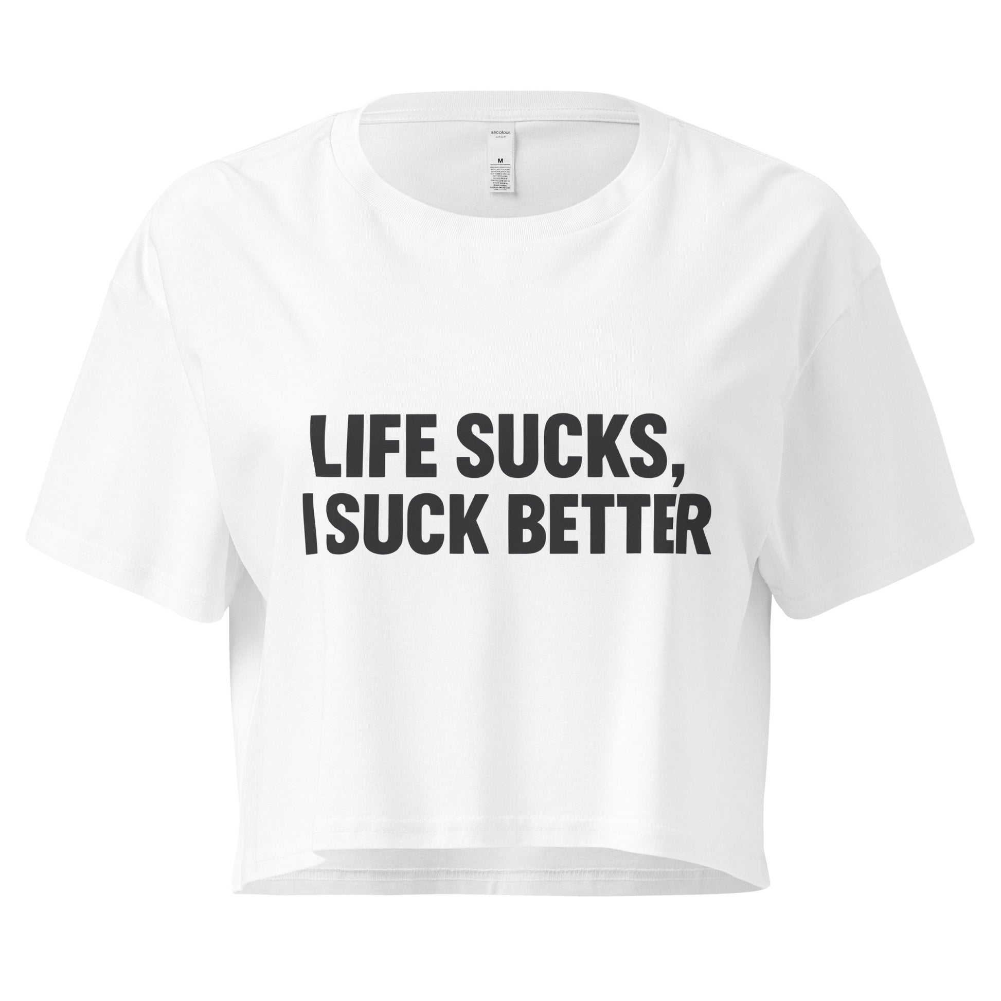 White crop top with black text 'LIFE SUCKS, I SUCK BETTER' on a white background